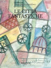 Ebook Le città fantastiche di Francesco D'Agostino edito da Bibliotheka Edizioni