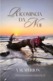Ebook Ricomincia da noi di undefined Y.M. Myrion edito da ilmiolibro self publishing