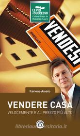 Ebook Vendere casa velocemente e al prezzo più alto di Amato Ilarione edito da Mind Edizioni