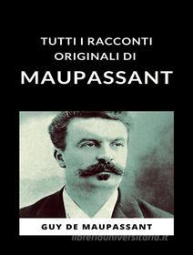 Ebook Tutti i racconti originali di Maupassant (tradotto) di Guy de Maupassant edito da Anna Ruggieri
