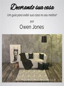 Ebook Decorando Sua Casa di Owen Jones edito da Megan Publishing Services
