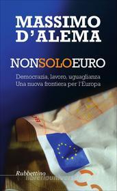 Ebook Non solo euro di Massimo D'Alema edito da Rubbettino Editore