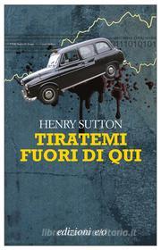 Ebook Tiratemi fuori di qui di Henry Sutton edito da Edizioni e/o