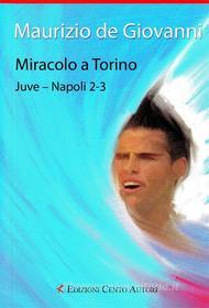 Ebook Miracolo a Torino. Juve-Napoli 2-3 di Maurizio de Giovanni edito da Edizioni Cento Autori