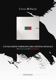 Ebook L'evoluzione normativa del sistema museale in Italia e in Francia di Chiara Di Salvo edito da LIBRINMENTE