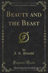 Ebook Beauty and the Beast di J. R. Planché edito da Forgotten Books