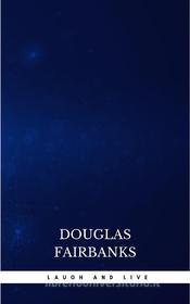 Ebook Laugh and Live di Douglas Fairbanks edito da Publisher s24148