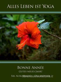Ebook Bonne Année – Gutes neues Jahr! di Sri Aurobindo, Die (d.i. Mira Alfassa) Mutter edito da Sri Aurobindo Digital Edition