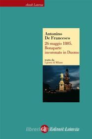 Ebook 26 maggio 1805. Bonaparte incoronato in Duomo di Antonino De Francesco edito da Editori Laterza