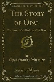 Ebook The Story of Opal di Opal Stanley Whiteley edito da Forgotten Books