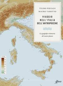 Ebook Viaggio nell’Italia dell’Antropocene di Telmo Pievani, Mauro Varotto edito da Aboca