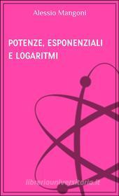 Ebook Potenze esponenziali e logaritmi di Alessio Mangoni edito da Alessio Mangoni