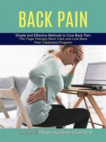 Ebook Back Pain: Simple and Effective Methods to Cure Back Pain (The Yoga Therapy Back Care and Low Back Pain Treatment Program) di Albert Figueroa edito da Gary W. Turner