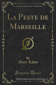 Ebook La Peste de Marseille di Mary Lafon edito da Forgotten Books