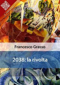 Ebook 2038: la rivolta di Francesco Grasso edito da E-text