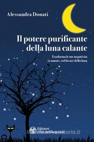 Ebook Il Il potere purificante della luna calante di Alessandra Donati edito da L'Età dell'Acquario