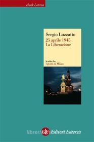 Ebook 25 aprile 1945. La Liberazione di Sergio Luzzatto edito da Editori Laterza