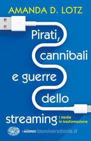 Ebook Pirati, cannibali e guerre dello streaming di Lotz Amanda D. edito da Einaudi