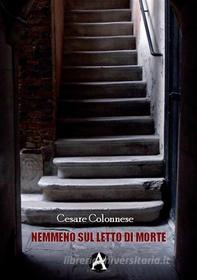 Ebook Nemmeno sul letto di morte di Cesare Colonnese edito da Aletheia Editore