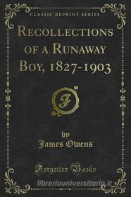 Ebook Recollections of a Runaway Boy, 1827-1903 di James Owens edito da Forgotten Books