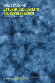Ebook La forma del concetto nel pensiero mitico di Ernst Cassirer edito da Mimesis Edizioni