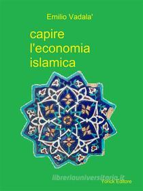 Ebook Capire l'economia islamica di Emilio Vadalà edito da Yorick Editore