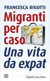 Ebook Migranti per caso di Francesca Rigotti edito da Raffaello Cortina Editore