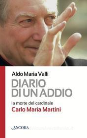 Ebook Diario di un addio. La morte del cardinale Carlo Maria Martini di Valli Aldo Maria edito da Ancora