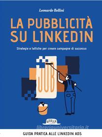 Ebook La pubblicità su LinkedIn. Strategie e tattiche per creare campagne di successo di Leonardo Bellini edito da Dario Flaccovio Editore