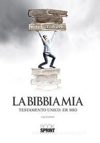 Ebook La Bibbia mia - Testamento unico: er mio di Roberto Gallaccio edito da Booksprint