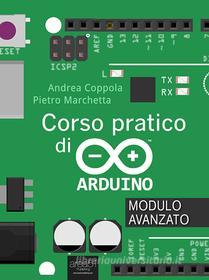 Ebook Corso pratico di Arduino. Modulo avanzato di Andrea Coppola, Pietro Marchetta edito da Area51 Publishing