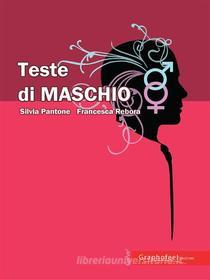 Ebook Teste di MASCHIO di Silvia Pantone, Francesca Rebora edito da Graphofeel