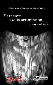 Ebook Paysages de la soumission masculine di Julie-Anne de Sée, Vera Mar edito da Ex Aequo