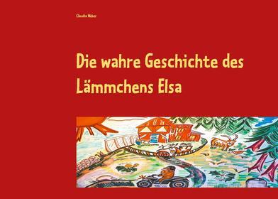 Ebook Die wahre Geschichte des Lämmchens Elsa di Claudia Weber edito da Books on Demand