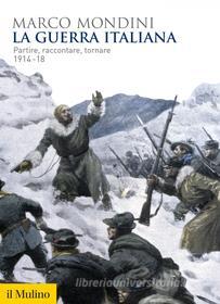 Ebook La guerra italiana di Marco Mondini edito da Società editrice il Mulino, Spa