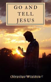 Ebook Go and Tell Jesus di Octavius Winslow edito da Darolt Books