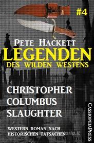 Ebook Legenden des Wilden Westens 4: Christopher Columbus Slaughter di Pete Hackett edito da BookRix