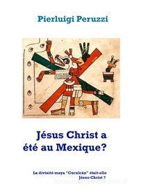 Ebook Jésus Christ a été au Mexique? di Pierluigi Peruzzi edito da Books on Demand