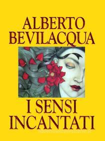 Ebook I sensi incantati di Bevilacqua Alberto edito da Mondadori