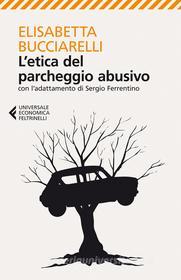 Ebook L'etica del parcheggio abusivo di Elisabetta Bucciarelli edito da Feltrinelli Editore
