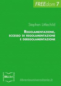Ebook Regolamentazione, eccesso di regolamentazione e deregolamentazione di Littlechild Stephen edito da IBL Libri