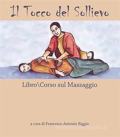 Ebook Il Tocco del Sollievo. Libro-corso di massaggio di Francesco Antonio Riggio edito da Youcanprint