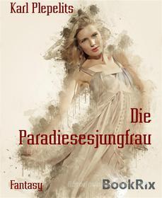 Ebook Die Paradiesesjungfrau di Karl Plepelits edito da BookRix