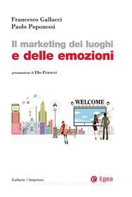 Ebook Il marketing dei luoghi e delle emozioni di Francesco Gallucci, Paolo Poponessi edito da Egea