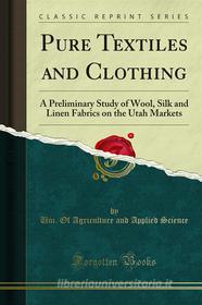 Ebook Pure Textiles and Clothing di Uni. Of Agriculture and Applied Science edito da Forgotten Books