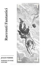 Ebook Racconti Fantastici di Jules Verne edito da Barbara Di fiore Editore