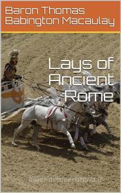 Ebook Lays of Ancient Rome di Baron Thomas Babington Macaulay Macaulay edito da iOnlineShopping.com