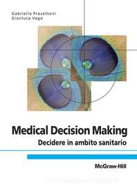 Ebook Medical Decision Making - Decidere in ambito sanitario di Pravettoni Gabriella, Vago Gianluca edito da McGraw-Hill Education (Italy)