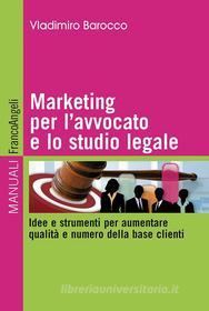 Ebook Marketing per l'avvocato e lo studio legale. Idee e strumenti per aumentare qualità e numero della base clienti di Vladimiro Barocco edito da Franco Angeli Edizioni