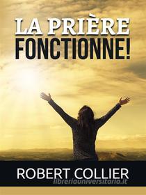 Ebook La Prière fonctionne! (Traduit) di Robert Collier edito da Stargatebook
